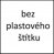 bez plastového štítku