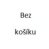 bez košíku